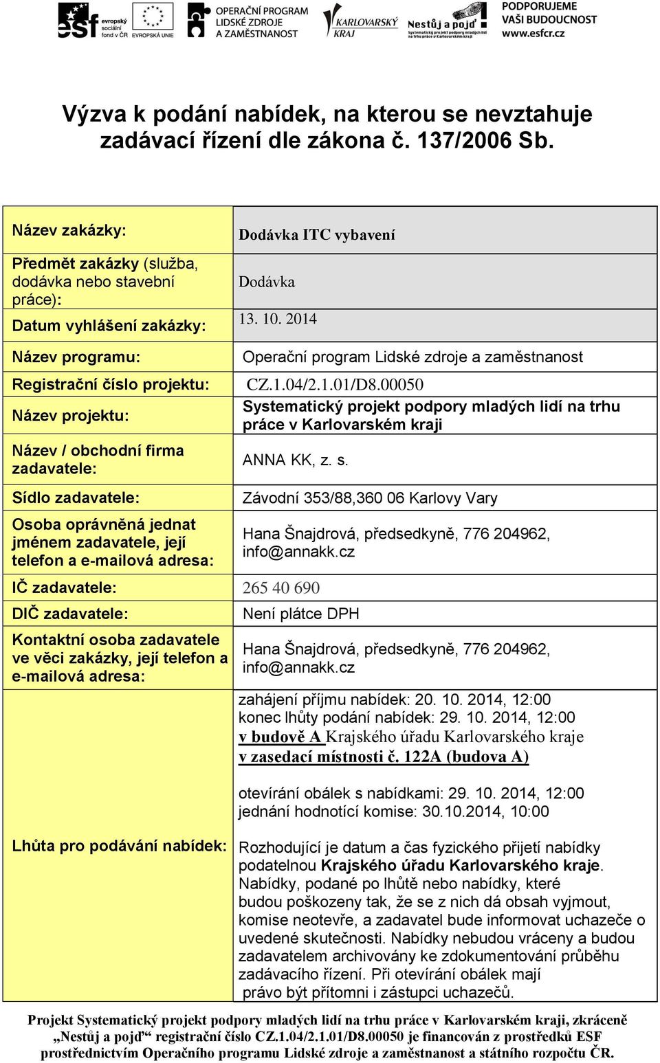 2014 Název programu: Registrační číslo projektu: Název projektu: Název / obchodní firma zadavatele: Sídlo zadavatele: Osoba oprávněná jednat jménem zadavatele, její telefon a e-mailová adresa: