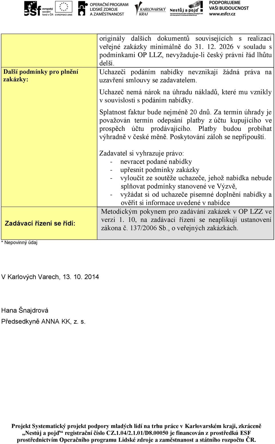 Uchazeč nemá nárok na úhradu nákladů, které mu vznikly v souvislosti s podáním nabídky. Splatnost faktur bude nejméně 20 dnů.