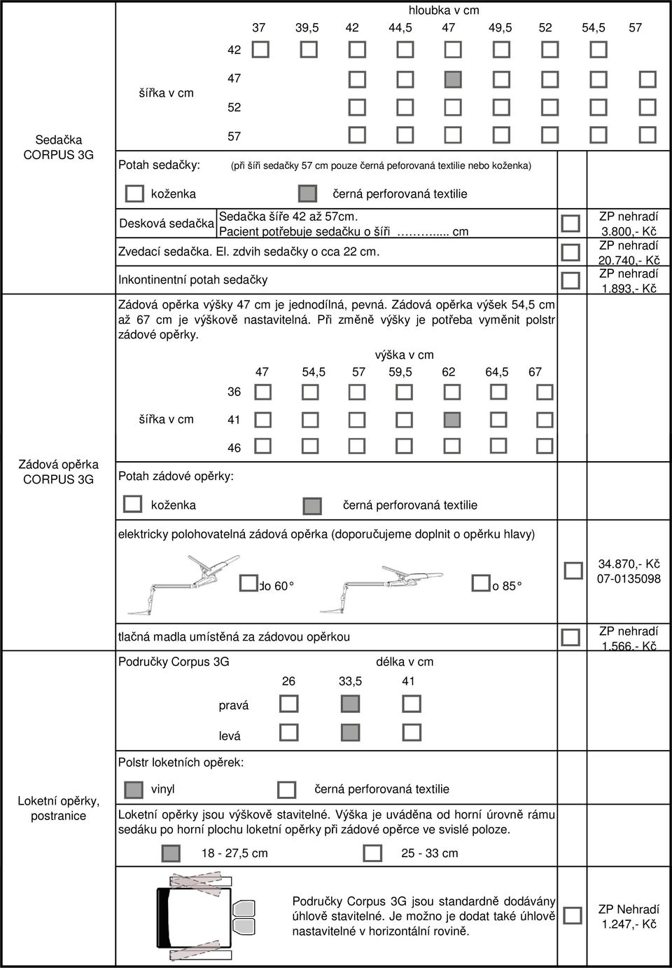 Při změně výšky je potřeba vyměnit polstr zádové opěrky. 36 Sedačka šíře 42 až 57cm. Pacient potřebuje sedačku o šíři... cm výška v cm 47 54,5 57 59,5 62 64,5 67 3.800,- Kč 20.740,- Kč 1.