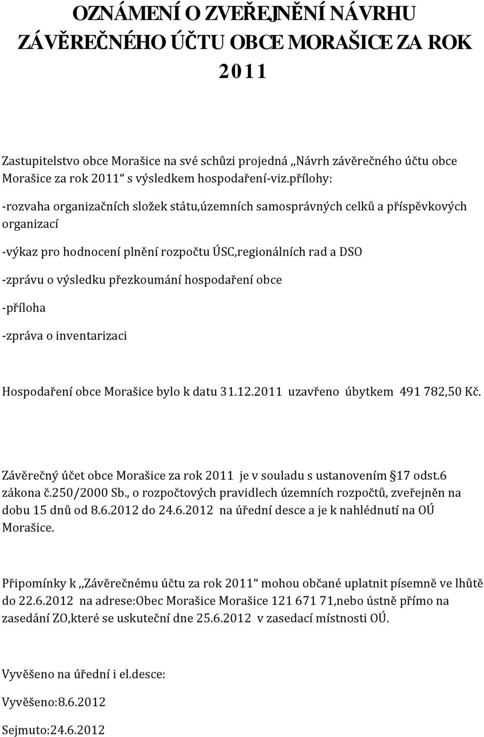 přílohy: -rozvaha organizačních složek státu,územních samosprávných celků a příspěvkových organizací -výkaz pro hodnocení plnění rozpočtu ÚSC,regionálních rad a DSO -zprávu o výsledku přezkoumání