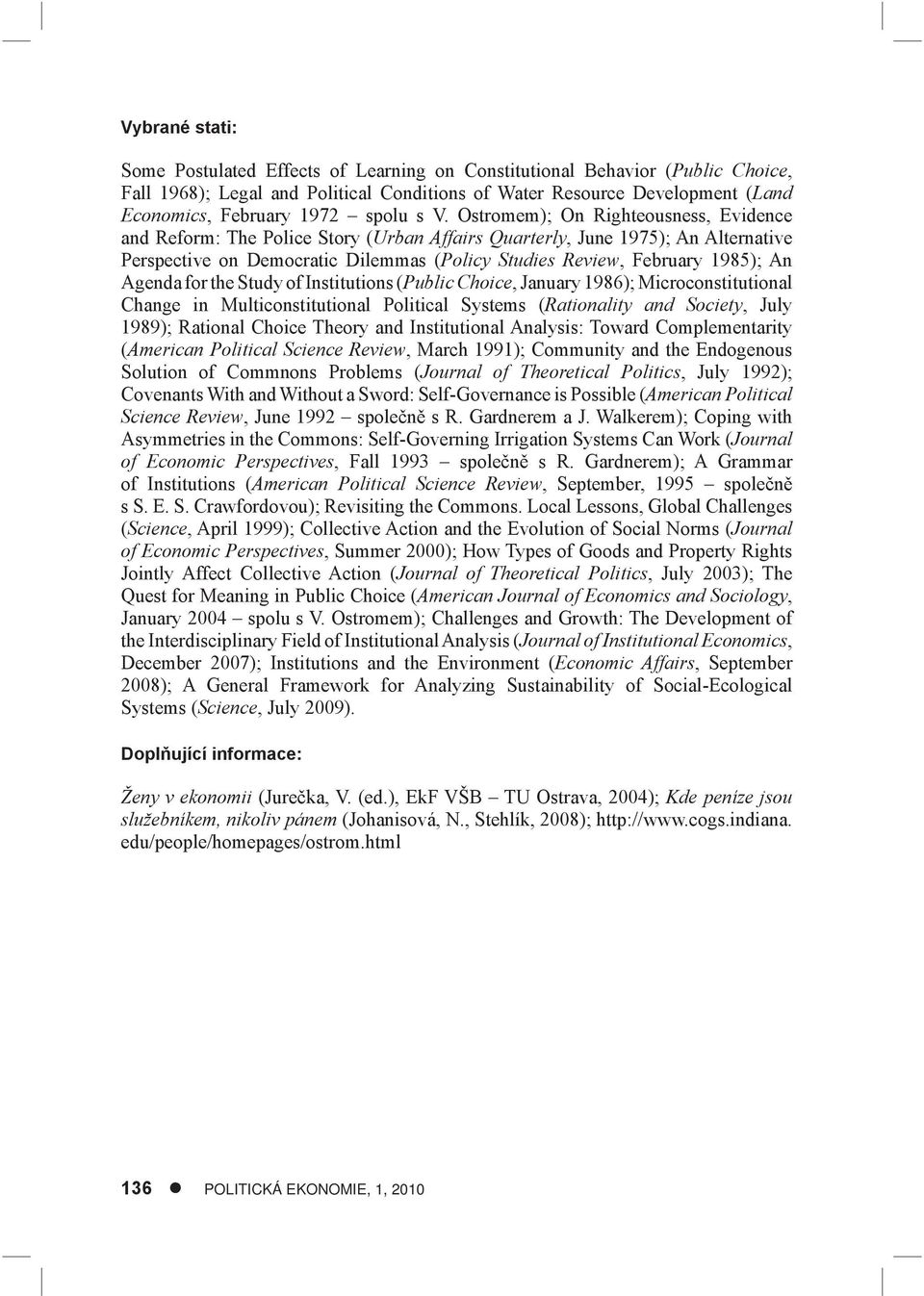 Ostromem); On Righteousness, Evidence and Reform: The Police Story (Urban Affairs Quarterly, June 1975); An Alternative Perspective on Democratic Dilemmas (Policy Studies Review, February 1985); An