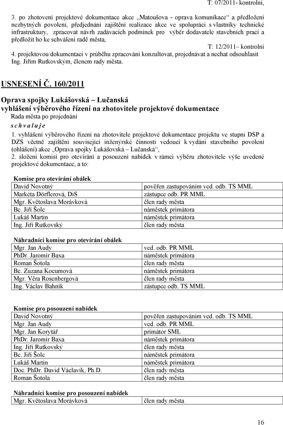 zpracovat návrh zadávacích podmínek pro výběr dodavatele stavebních prací a předložit ho ke schválení radě města, T: 12/2011 kontrolní 4.