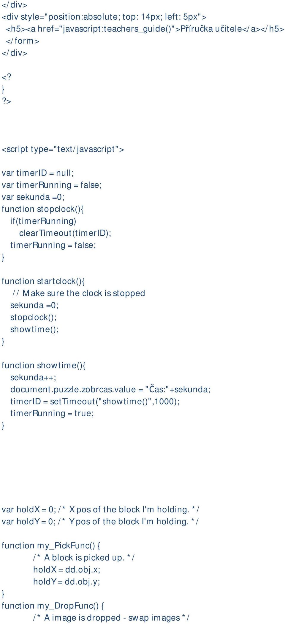 startclock() // Make sure the clock is stopped sekunda =0; stopclock(); showtime(); function showtime() sekunda++; document.puzzle.zobrcas.