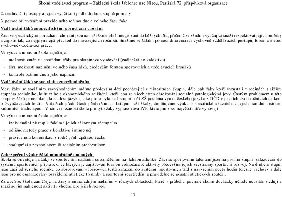 tříd, přičemž se všichni vyučující snaž í respektovat jejich potřeby a zajistit tak, co nejplynulejší přechod do navozujících ročníků.