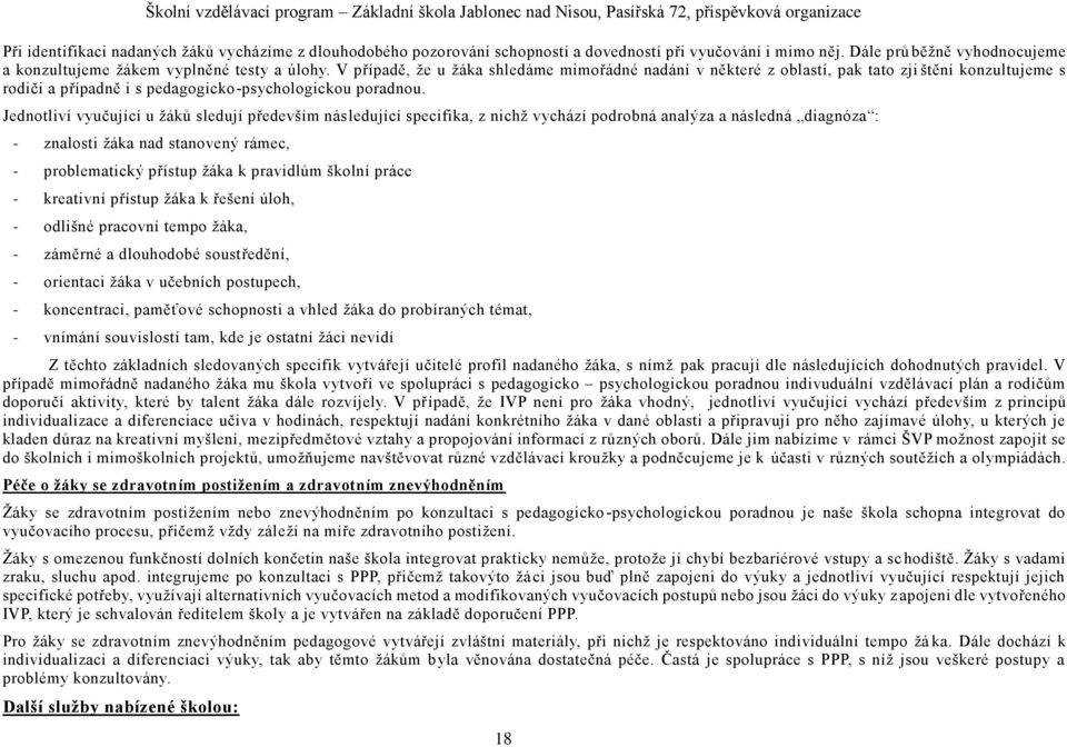 Jednotliví vyučující u žáků sledují především následující specifika, z nichž vychází podrobná analýza a následná diagnóza : - znalosti žáka nad stanovený rámec, - problematický přístup žáka k