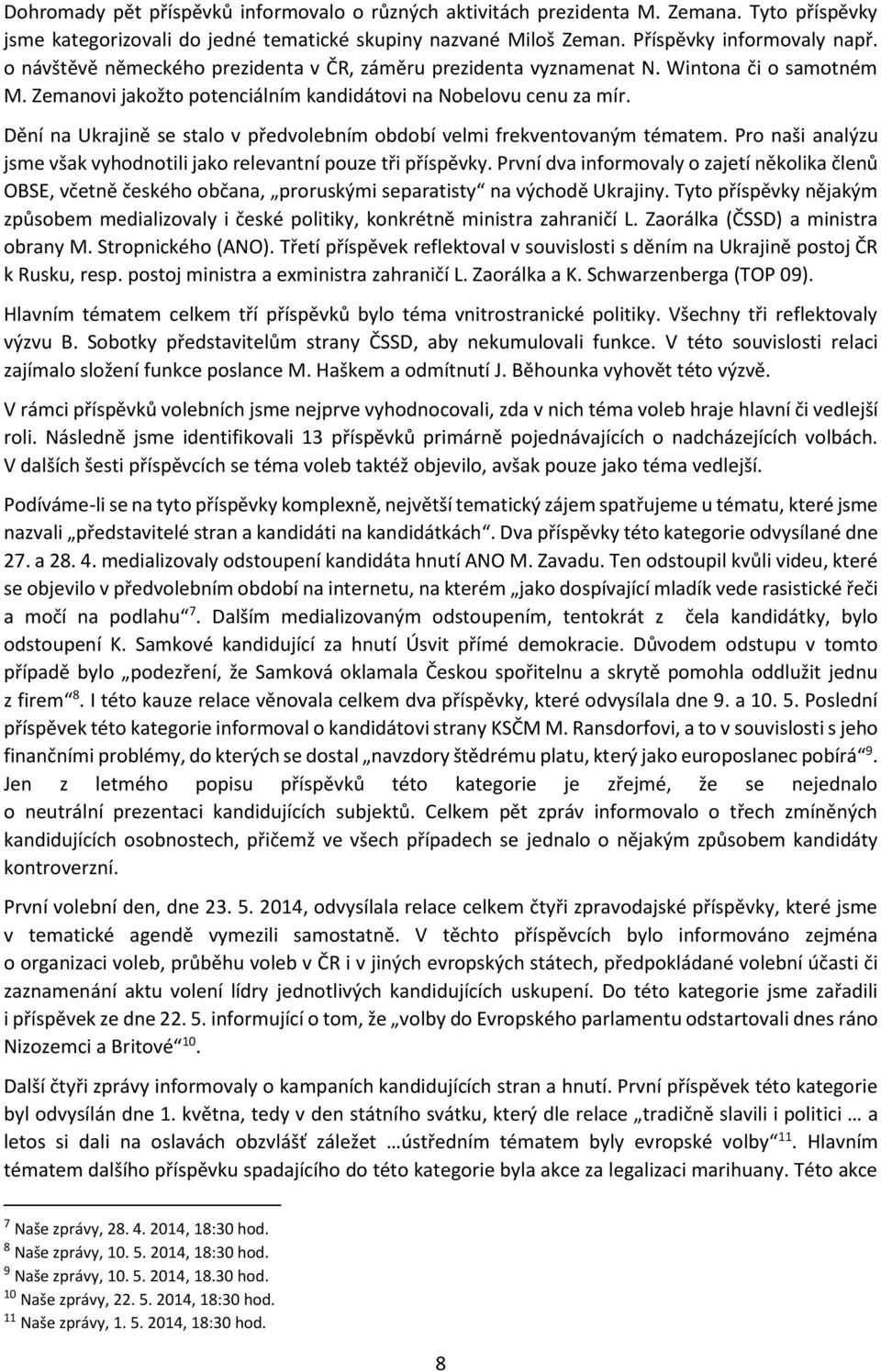 Dění na Ukrajině se stalo v předvolebním období velmi frekventovaným tématem. Pro naši analýzu jsme však vyhodnotili jako relevantní pouze tři příspěvky.