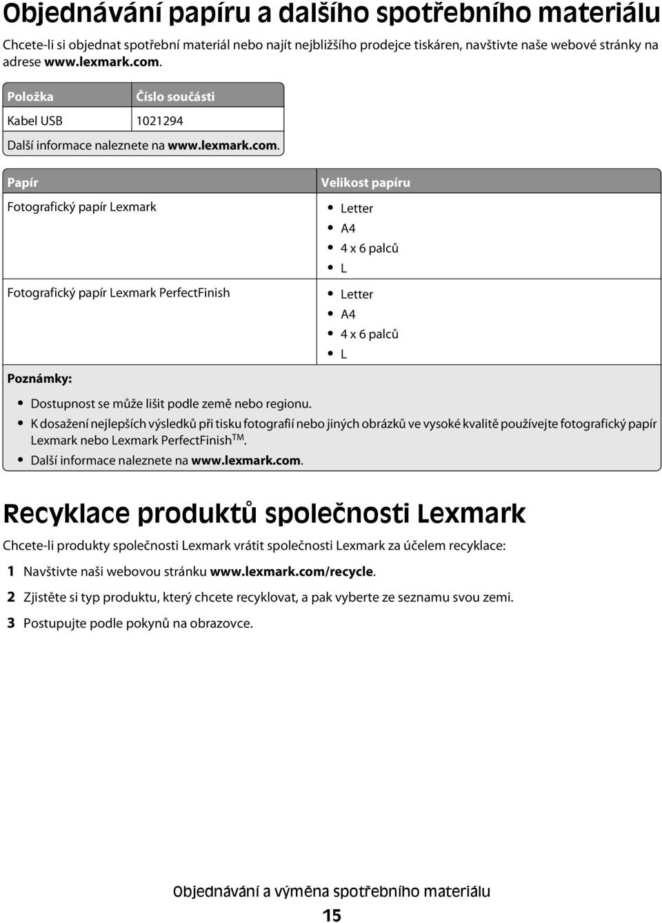 Papír Fotografický papír Lexmark Fotografický papír Lexmark PerfectFinish Poznámky: Velikost papíru Letter A4 4 x 6 palců L Letter A4 4 x 6 palců L Dostupnost se může lišit podle země nebo regionu.