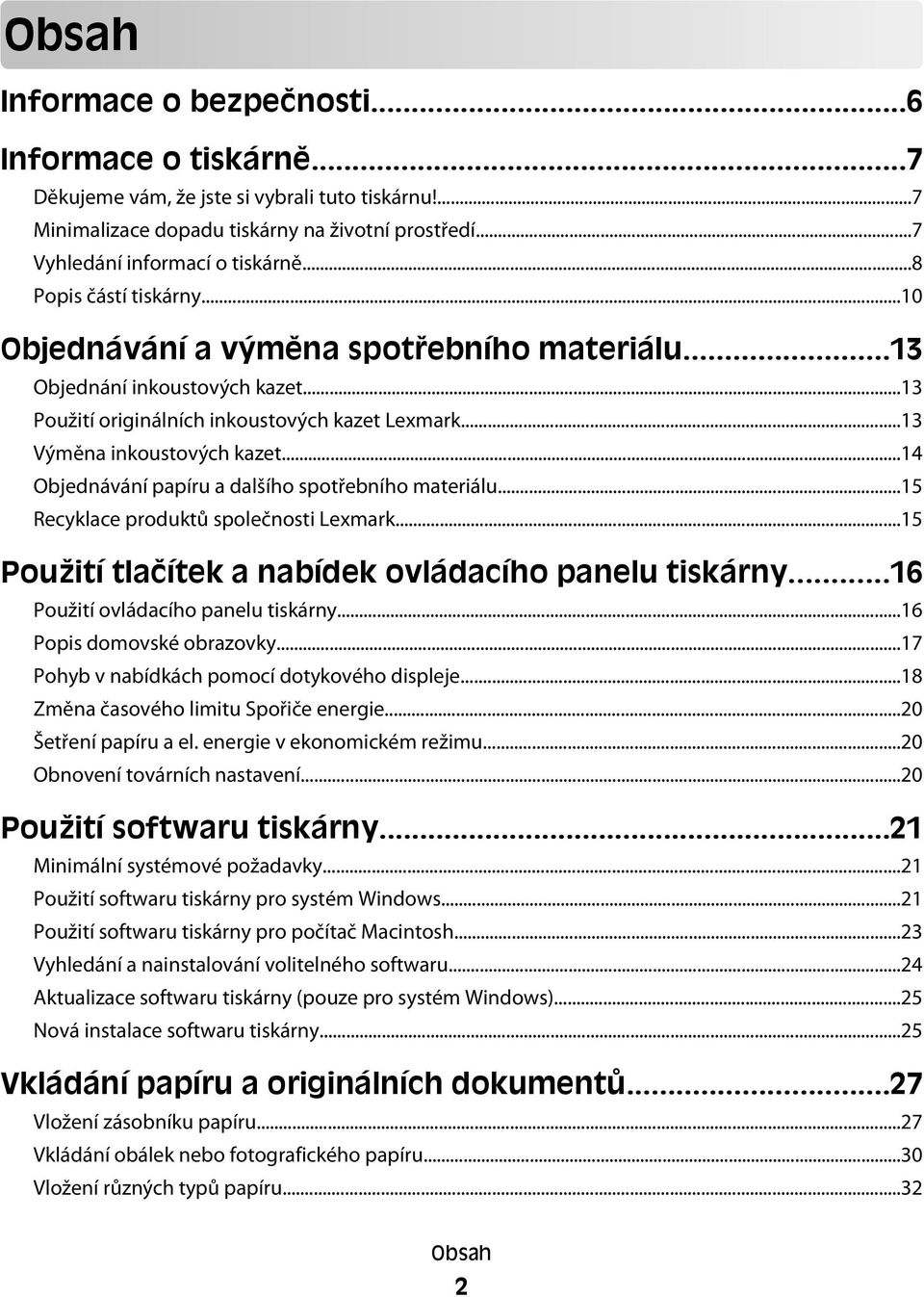 ..14 Objednávání papíru a dalšího spotřebního materiálu...15 Recyklace produktů společnosti Lexmark...15 Použití tlačítek a nabídek ovládacího panelu tiskárny...16 Použití ovládacího panelu tiskárny.