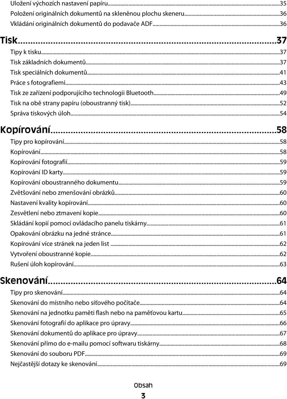 ..52 Správa tiskových úloh...54 Kopírování...58 Tipy pro kopírování...58 Kopírování...58 Kopírování fotografií...59 Kopírování ID karty...59 Kopírování oboustranného dokumentu.