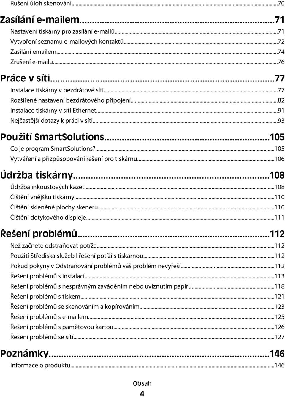 ..105 Co je program SmartSolutions?...105 Vytváření a přizpůsobování řešení pro tiskárnu...106 Údržba tiskárny...108 Údržba inkoustových kazet...108 Čištění vnějšku tiskárny.