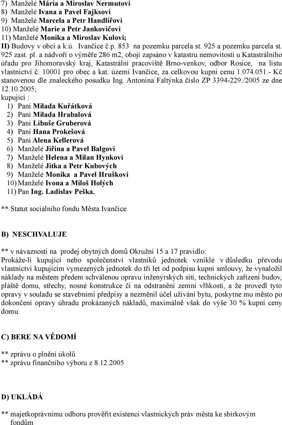 a nádvoří o výměře 286 m2, obojí zapsáno v katastru nemovitostí u Katastrálního úřadu pro Jihomoravský kraj, Katastrální pracoviště Brno-venkov, odbor Rosice, na listu vlastnictví č.