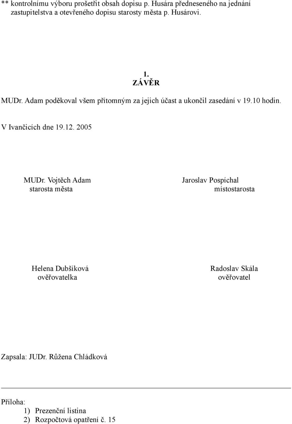 Adam poděkoval všem přítomným za jejich účast a ukončil zasedání v 19.10 hodin. V Ivančicích dne 19.12. 2005 MUDr.