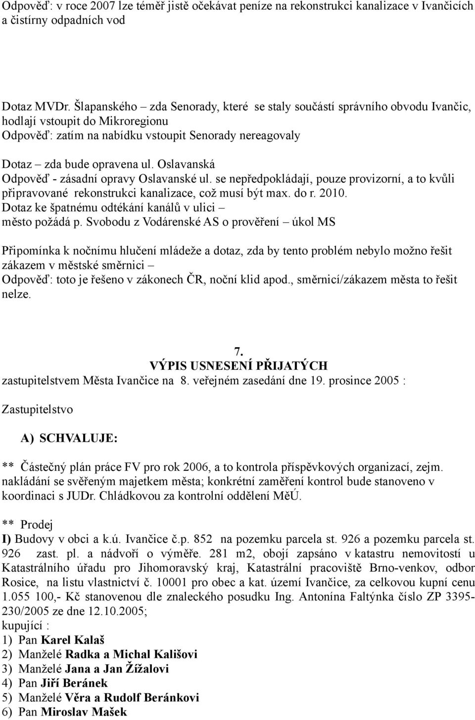 Oslavanská Odpověď - zásadní opravy Oslavanské ul. se nepředpokládají, pouze provizorní, a to kvůli připravované rekonstrukci kanalizace, což musí být max. do r. 2010.