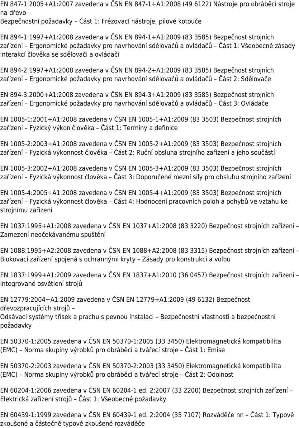 894-2:1997+A1:2008 zavedena v ČSN EN 894-2+A1:2009 (83 3585) Bezpečnost strojních zařízení Ergonomické požadavky pro navrhování sdělovačů a ovládačů Část 2: Sdělovače EN 894-3:2000+A1:2008 zavedena v