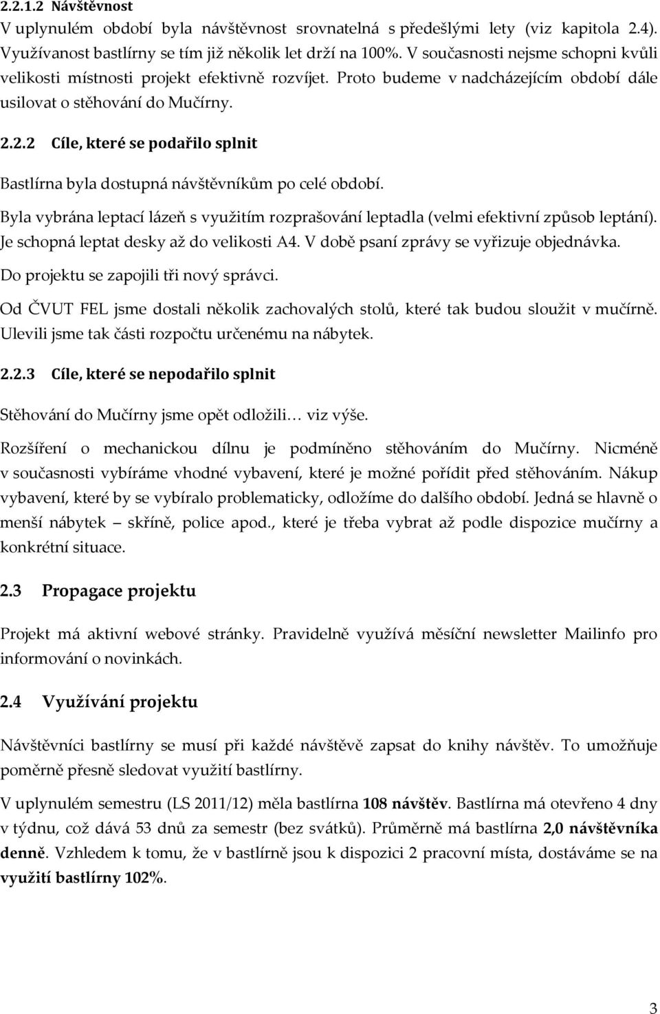 2.2 Cíle, které se podařilo splnit Bastlírna byla dostupná návštěvníkům po celé období. Byla vybrána leptací lázeň s využitím rozprašování leptadla (velmi efektivní způsob leptání).