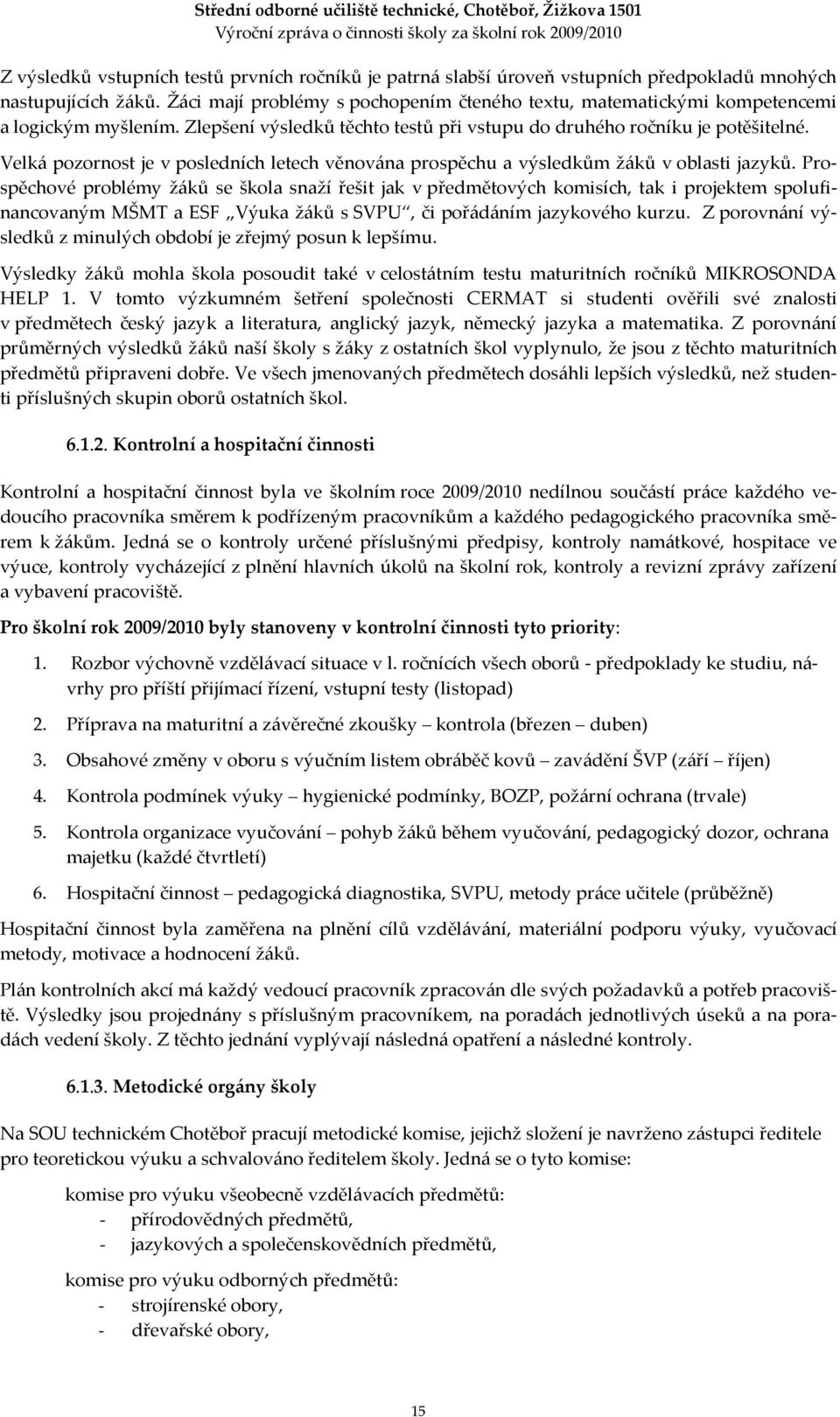 Velká pozornost je v posledních letech věnována prospěchu a výsledkům žáků v oblasti jazyků.