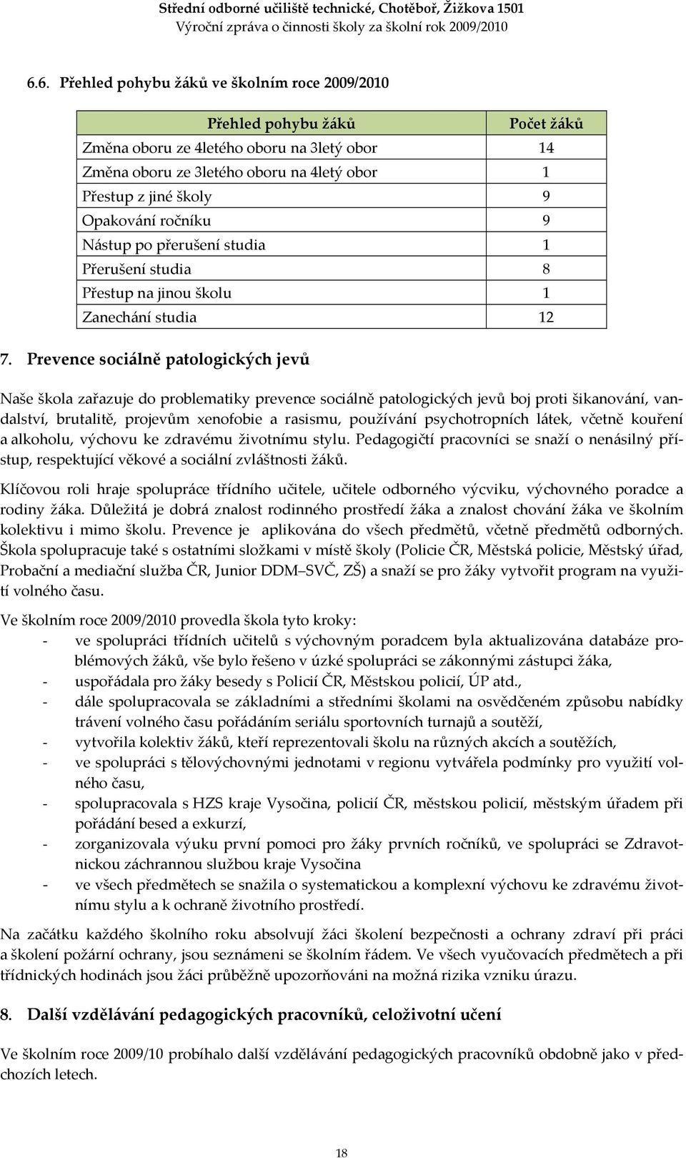 Prevence sociálně patologických jevů Naše škola zařazuje do problematiky prevence sociálně patologických jevů boj proti šikanování, vandalství, brutalitě, projevům xenofobie a rasismu, používání