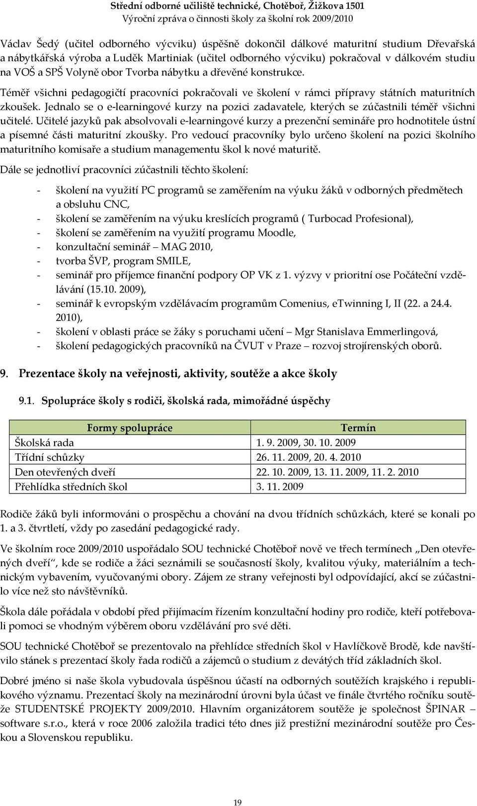 Jednalo se o e-learningové kurzy na pozici zadavatele, kterých se zúčastnili téměř všichni učitelé.