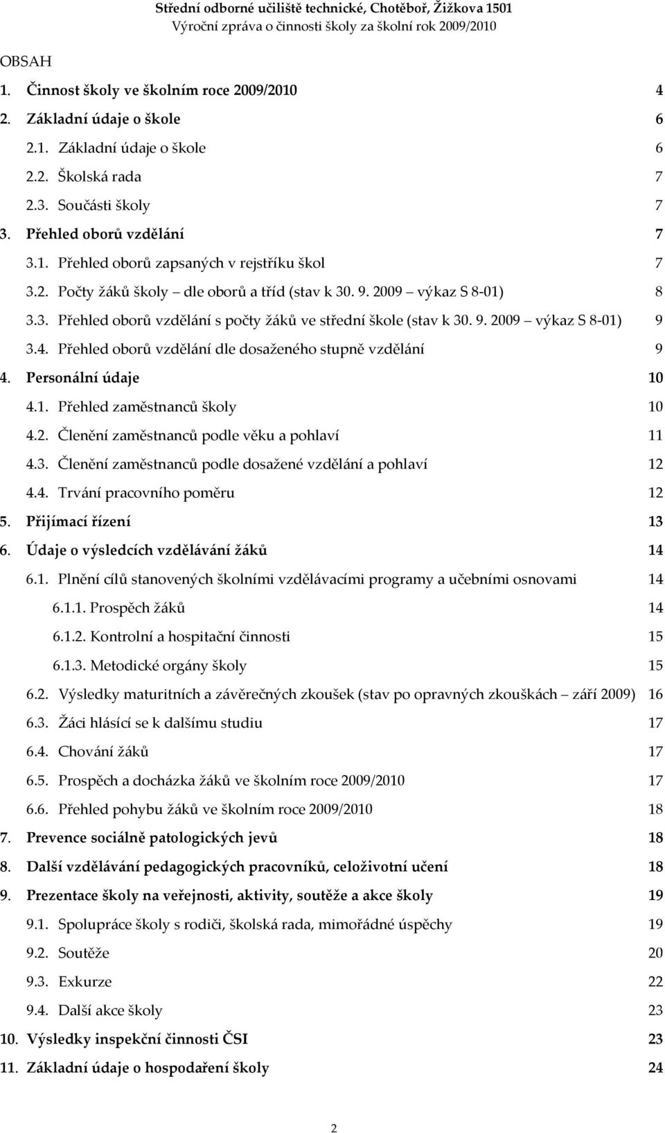 Přehled oborů vzdělání dle dosaženého stupně vzdělání 9 4. Personální údaje 10 4.1. Přehled zaměstnanců školy 10 4.2. Členění zaměstnanců podle věku a pohlaví 11 4.3.