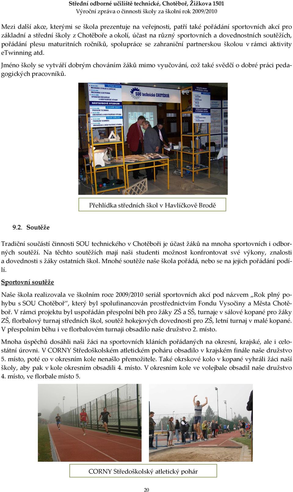 Jméno školy se vytváří dobrým chováním žáků mimo vyučování, což také svědčí o dobré práci pedagogických pracovníků. Přehlídka středních škol v Havlíčkově Brodě 9.2.