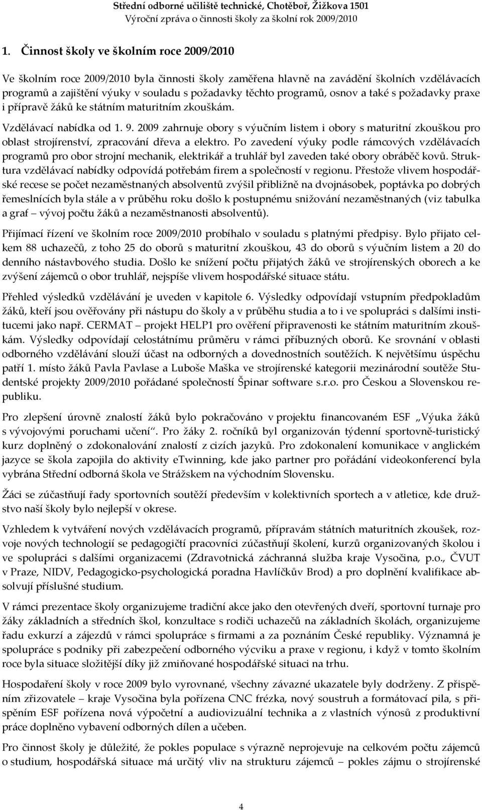 2009 zahrnuje obory s výučním listem i obory s maturitní zkouškou pro oblast strojírenství, zpracování dřeva a elektro.