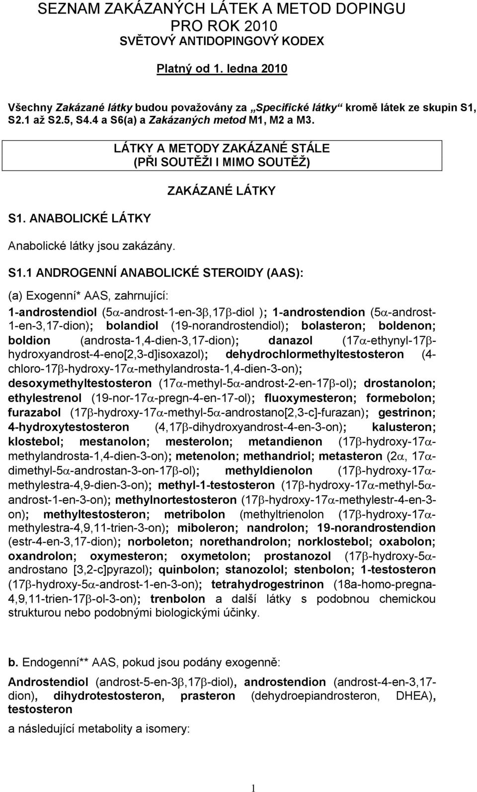 1 ANDROGENNÍ ANABOLICKÉ STEROIDY (AAS): (a) Exogenní* AAS, zahrnující: 1-androstendiol (5-androst-1-en-3,17-diol ); 1-androstendion (5-androst- 1-en-3,17-dion); bolandiol (19-norandrostendiol);
