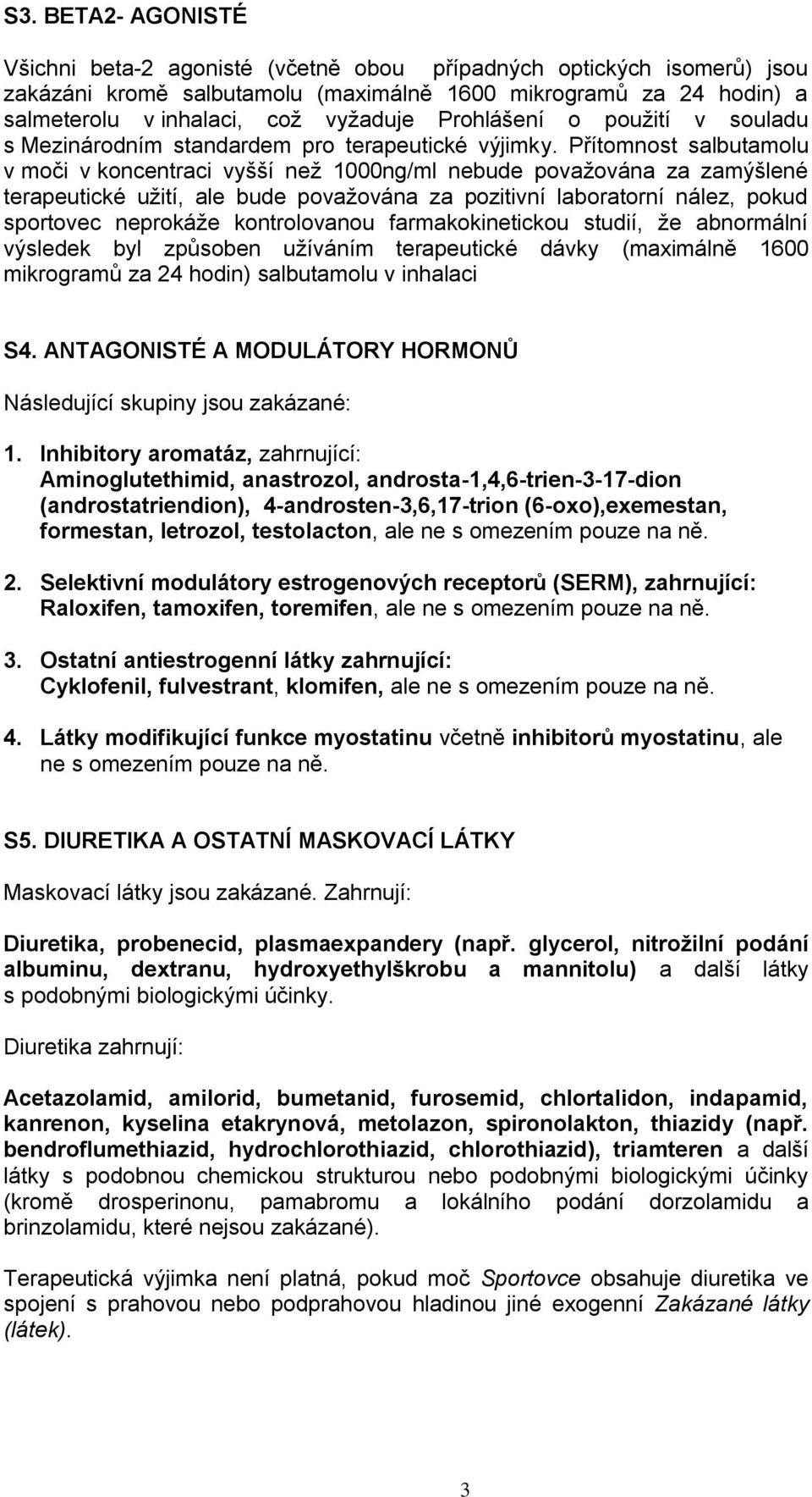 Přítomnost salbutamolu v moči v koncentraci vyšší než 1000ng/ml nebude považována za zamýšlené terapeutické užití, ale bude považována za pozitivní laboratorní nález, pokud sportovec neprokáže