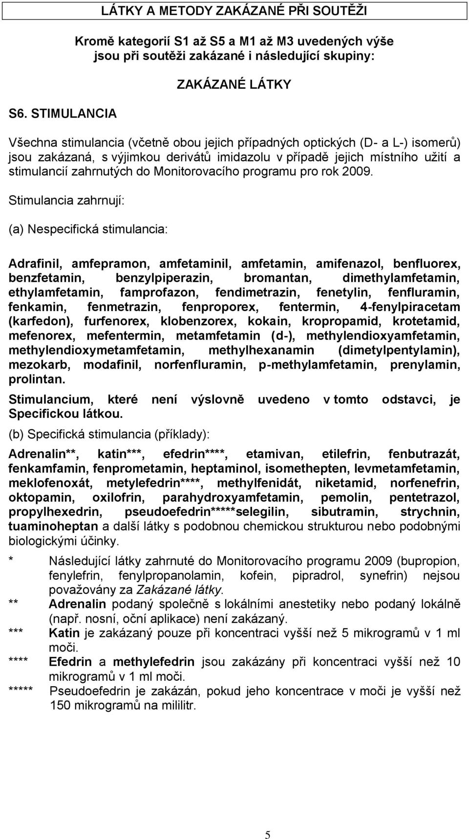 Stimulancia zahrnují: (a) Nespecifická stimulancia: Adrafinil, amfepramon, amfetaminil, amfetamin, amifenazol, benfluorex, benzfetamin, benzylpiperazin, bromantan, dimethylamfetamin, ethylamfetamin,