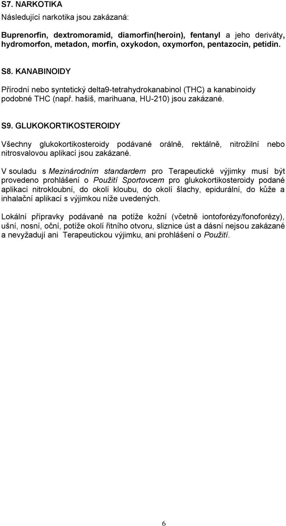 GLUKOKORTIKOSTEROIDY Všechny glukokortikosteroidy podávané orálně, rektálně, nitrožilní nebo nitrosvalovou aplikací jsou zakázané.