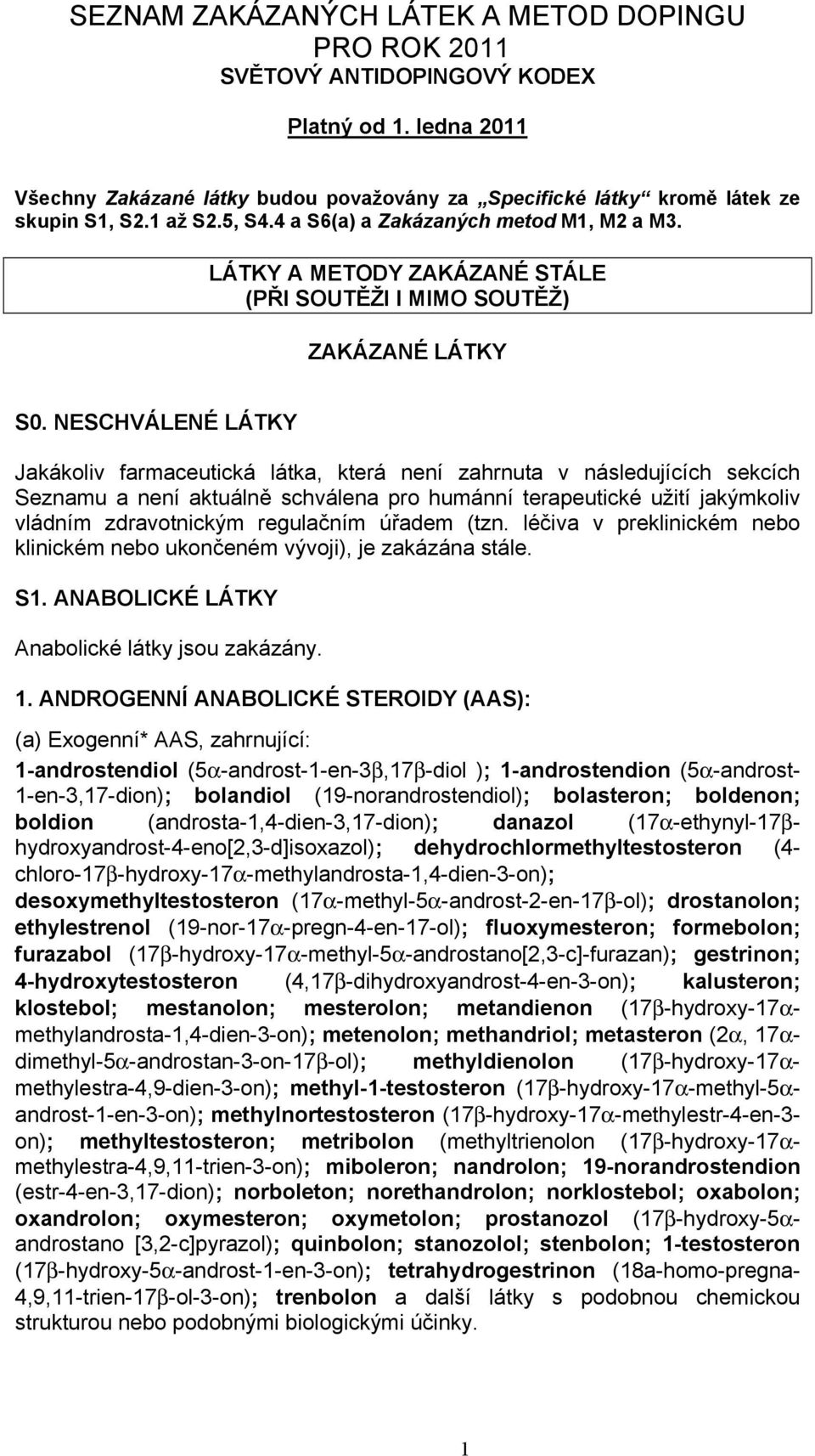 NESCHVÁLENÉ LÁTKY Jakákoliv farmaceutická látka, která není zahrnuta v následujících sekcích Seznamu a není aktuálně schválena pro humánní terapeutické užití jakýmkoliv vládním zdravotnickým