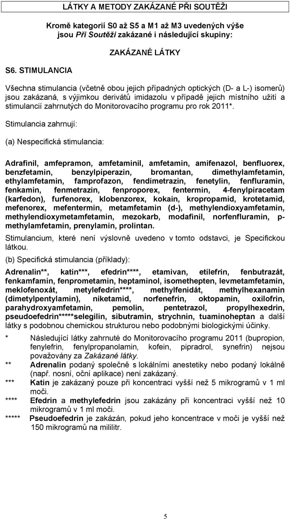 Stimulancia zahrnují: (a) Nespecifická stimulancia: Adrafinil, amfepramon, amfetaminil, amfetamin, amifenazol, benfluorex, benzfetamin, benzylpiperazin, bromantan, dimethylamfetamin, ethylamfetamin,