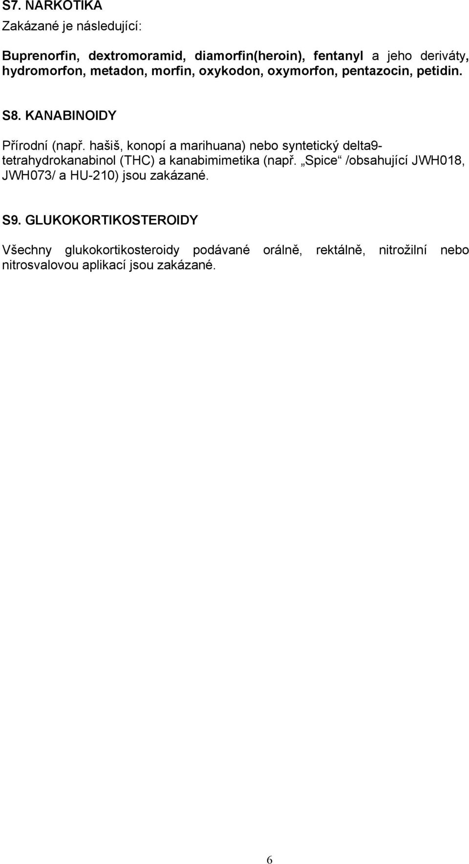 hašiš, konopí a marihuana) nebo syntetický delta9- tetrahydrokanabinol (THC) a kanabimimetika (např.