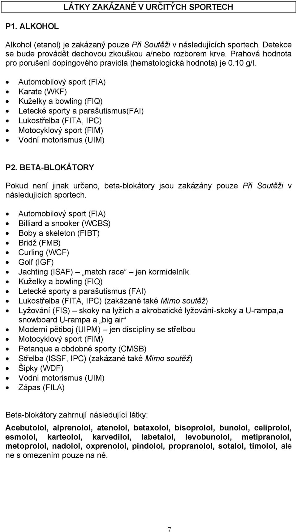 Automobilový sport (FIA) Karate (WKF) Kuželky a bowling (FIQ) Letecké sporty a parašutismus(fai) Lukostřelba (FITA, IPC) Motocyklový sport (FIM) Vodní motorismus (UIM) P2.