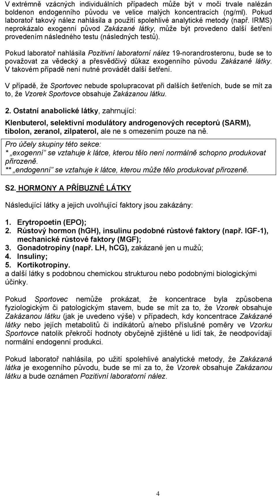 IRMS) neprokázalo exogenní původ Zakázané látky, může být provedeno další šetření provedením následného testu (následných testů).