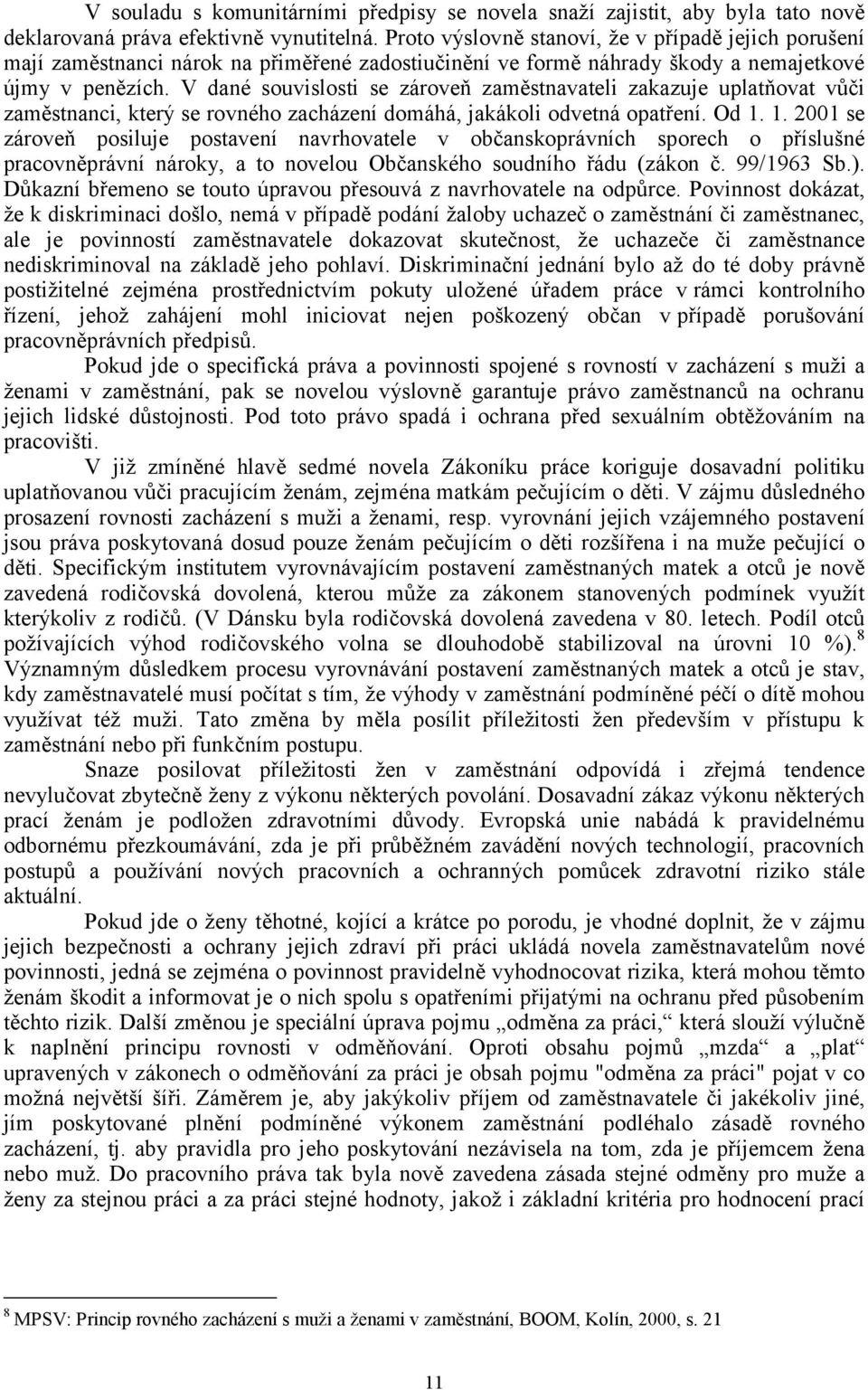 V dané souvislosti se zároveň zaměstnavateli zakazuje uplatňovat vůči zaměstnanci, který se rovného zacházení domáhá, jakákoli odvetná opatření. Od 1.