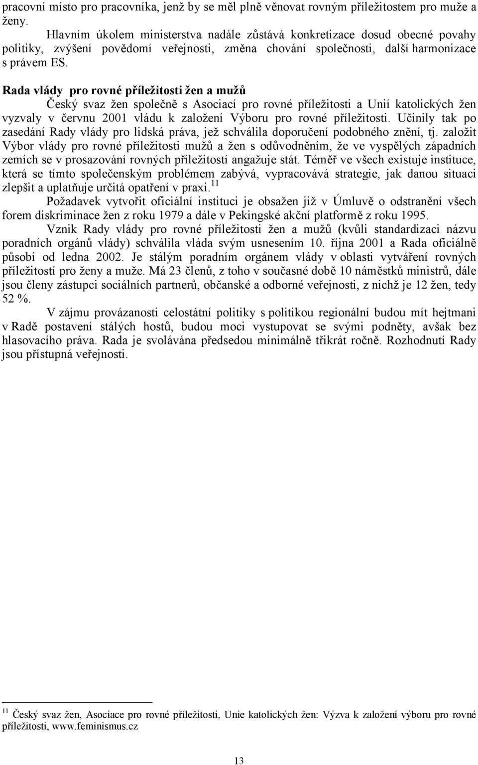 Rada vlády pro rovné příležitosti žen a mužů Český svaz žen společně s Asociací pro rovné příležitosti a Unií katolických žen vyzvaly v červnu 2001 vládu k založení Výboru pro rovné příležitosti.