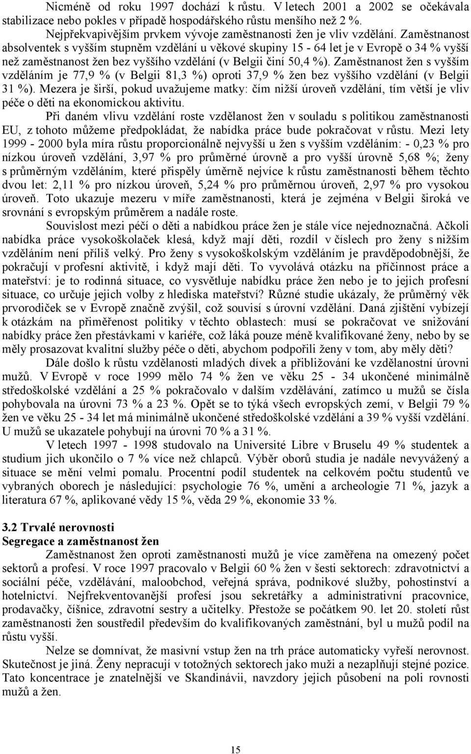 Zaměstnanost absolventek s vyšším stupněm vzdělání u věkové skupiny 15-64 let je v Evropě o 34 % vyšší než zaměstnanost žen bez vyššího vzdělání (v Belgii činí 50,4 %).