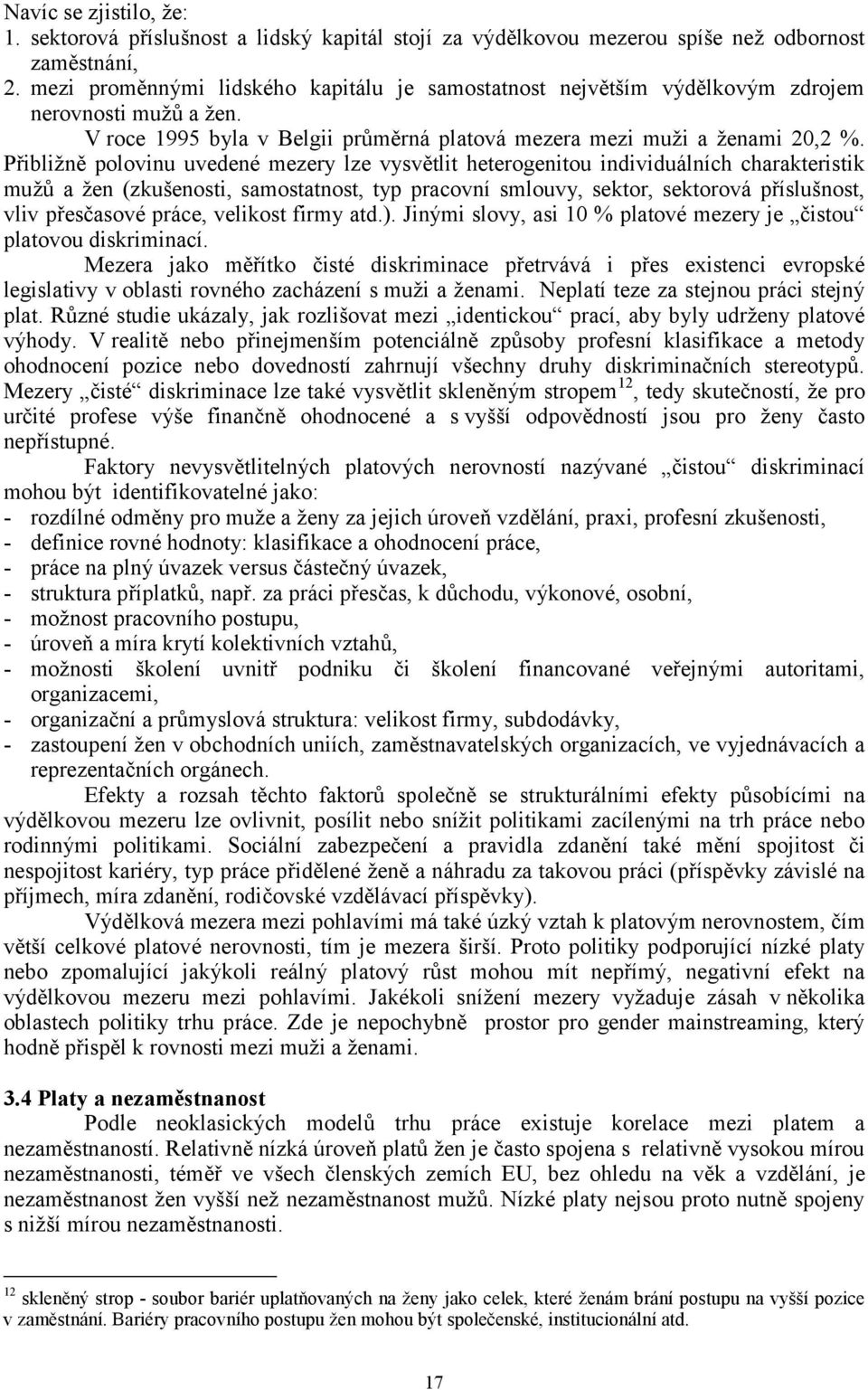 Přibližně polovinu uvedené mezery lze vysvětlit heterogenitou individuálních charakteristik mužů a žen (zkušenosti, samostatnost, typ pracovní smlouvy, sektor, sektorová příslušnost, vliv přesčasové