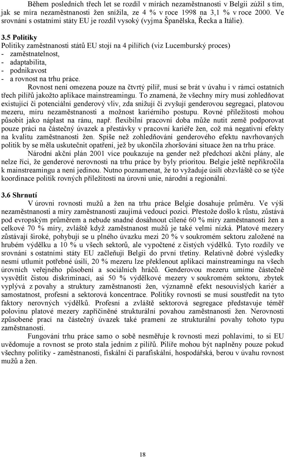 5 Politiky Politiky zaměstnanosti států EU stojí na 4 pilířích (viz Lucemburský proces) - zaměstnatelnost, - adaptabilita, - podnikavost - a rovnost na trhu práce.