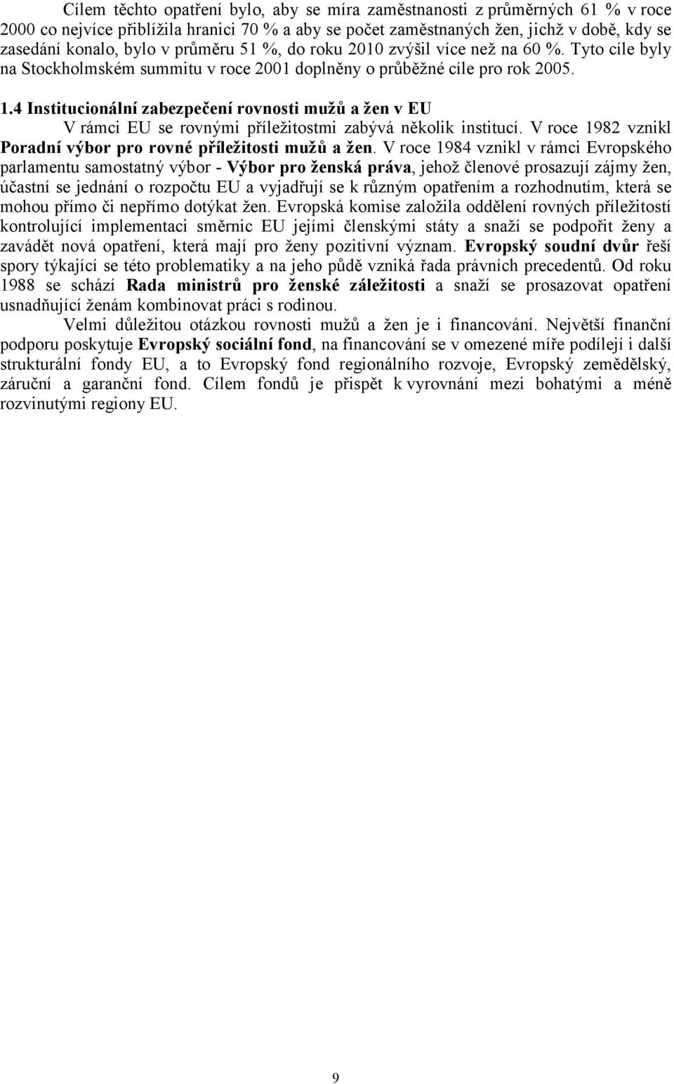 4 Institucionální zabezpečení rovnosti mužů a žen v EU V rámci EU se rovnými příležitostmi zabývá několik institucí. V roce 1982 vznikl Poradní výbor pro rovné příležitosti mužů a žen.