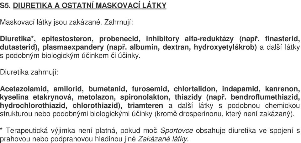 Diuretika zahrnují: Acetazolamid, amilorid, bumetanid, furosemid, chlortalidon, indapamid, kanrenon, kyselina etakrynová, metolazon, spironolakton, thiazidy (nap.