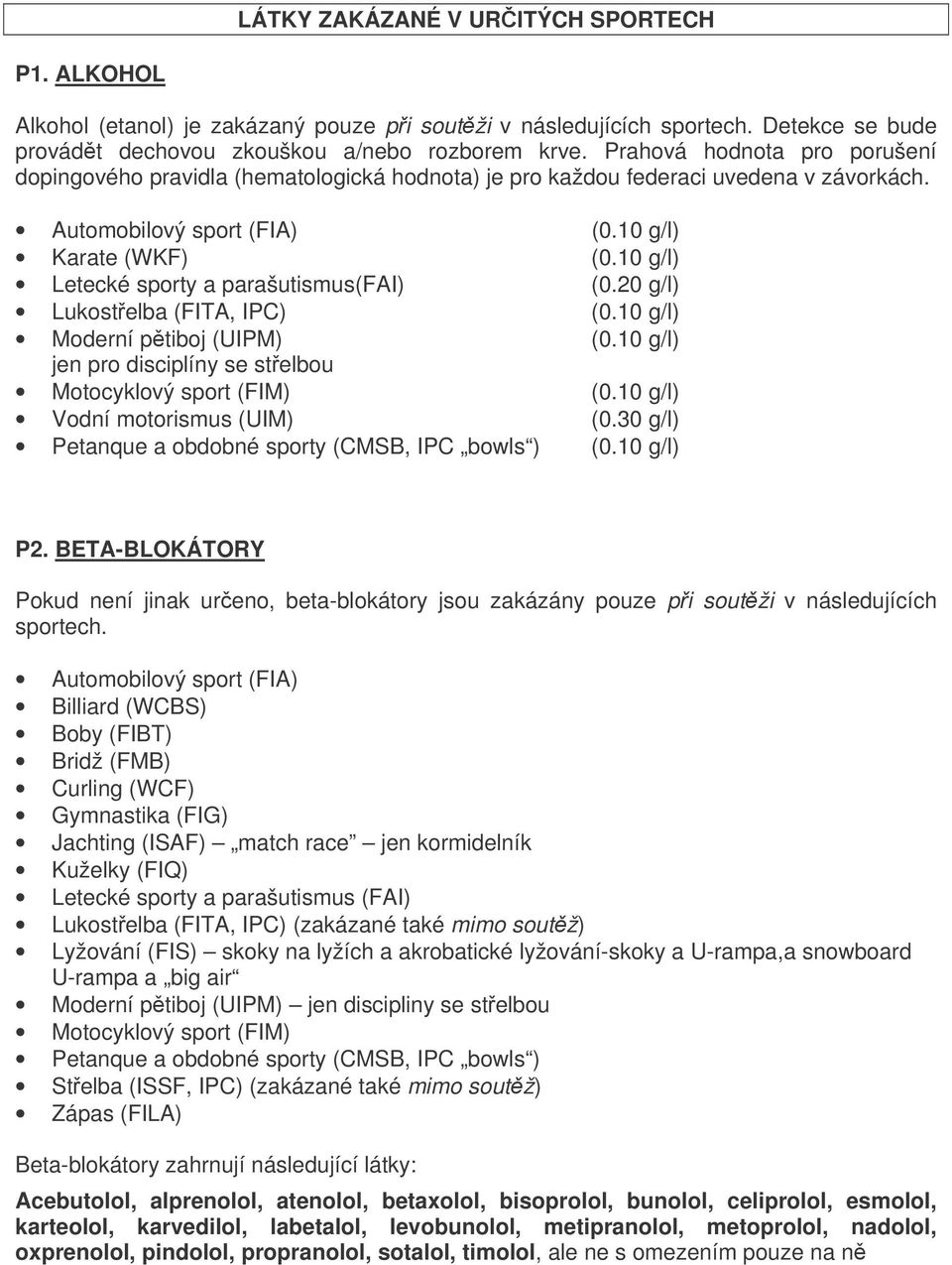 10 g/l) Letecké sporty a parašutismus(fai) (0.20 g/l) Lukostelba (FITA, IPC) (0.10 g/l) Moderní ptiboj (UIPM) (0.10 g/l) jen pro disciplíny se stelbou Motocyklový sport (FIM) (0.