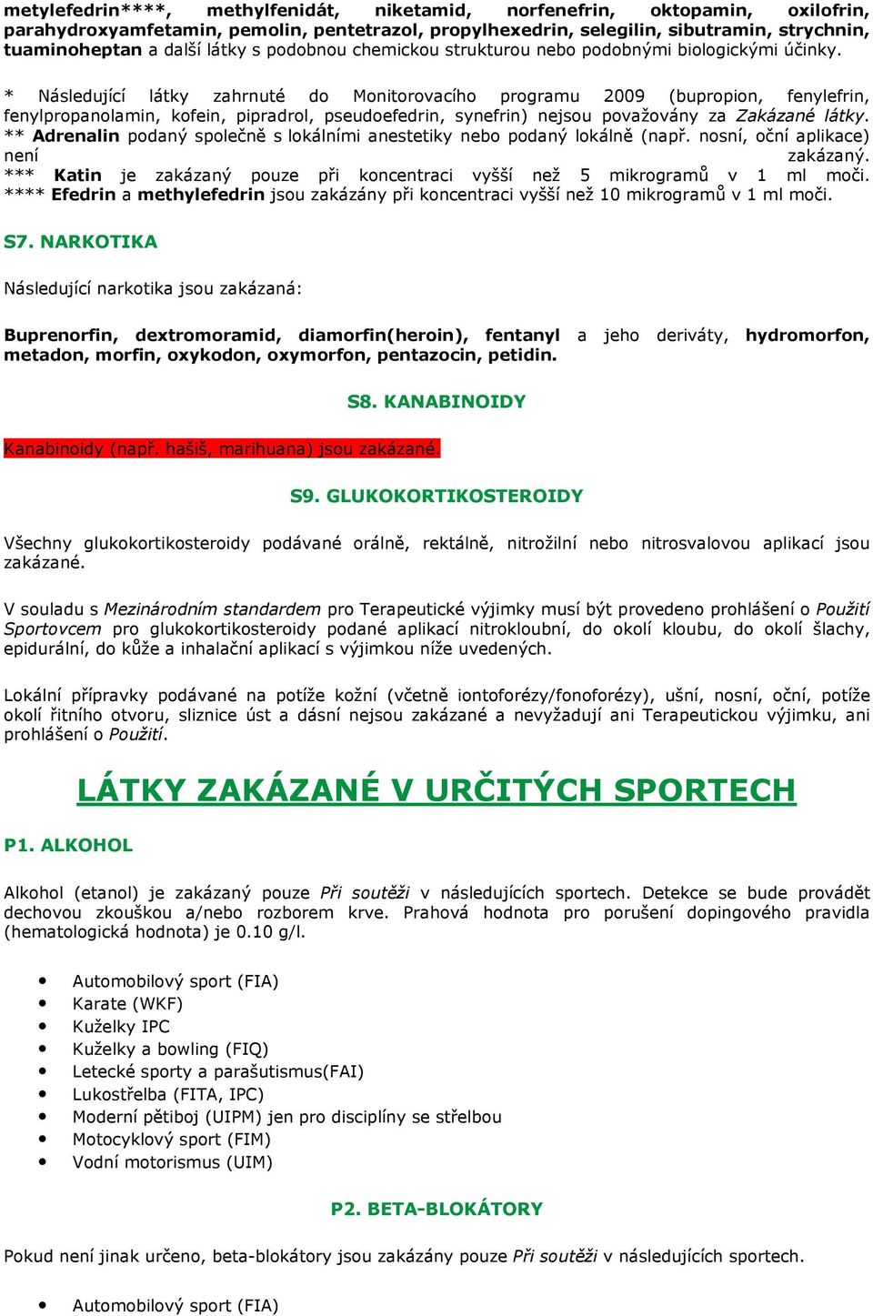 * Následující látky zahrnuté do Monitorovacího programu 2009 (bupropion, fenylefrin, fenylpropanolamin, kofein, pipradrol, pseudoefedrin, synefrin) nejsou považovány za Zakázané látky.