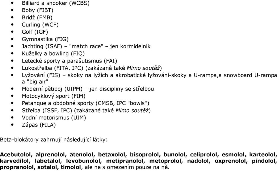 střelbou Motocyklový sport (FIM) Petanque a obdobné sporty (CMSB, IPC "bowls") Střelba (ISSF, IPC) (zakázané také Mimo soutěž) Vodní motorismus (UIM) Zápas (FILA) Beta-blokátory zahrnují následující