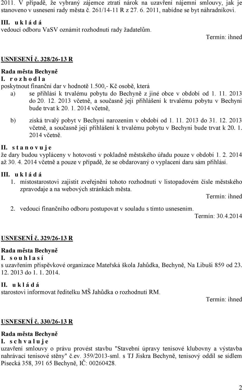 500,- Kč osobě, která a) se přihlásí k trvalému pobytu do Bechyně z jiné obce v období od 1. 11. 2013 do 20. 12. 2013 včetně, a současně její přihlášení k trvalému pobytu v Bechyni bude trvat k 20. 1. 2014 včetně, b) získá trvalý pobyt v Bechyni narozením v období od 1.