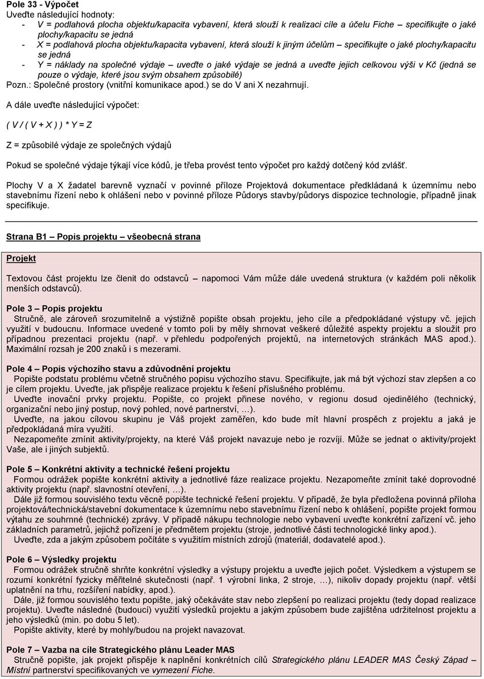 celkovou výši v Kč (jedná se pouze o výdaje, které jsou svým obsahem způsobilé) Pozn.: Společné prostory (vnitřní komunikace apod.) se do V ani X nezahrnují.