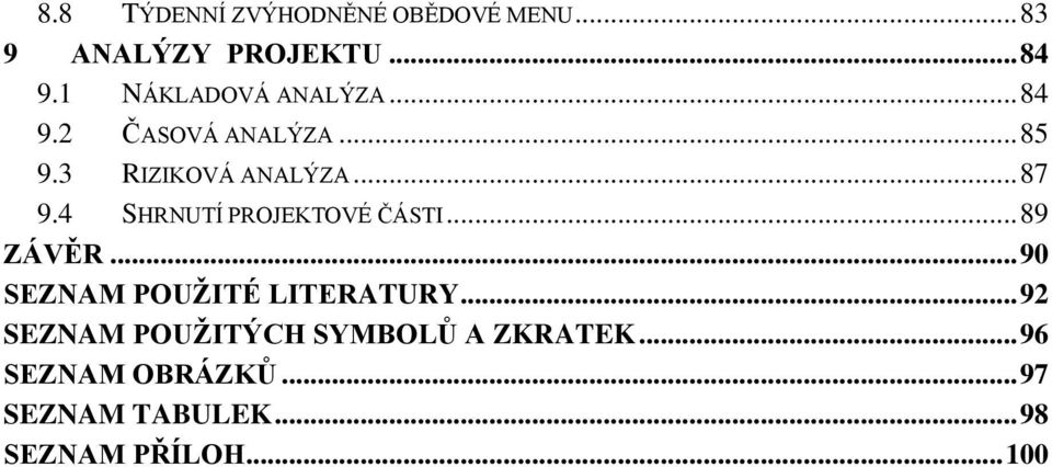 4 SHRNUTÍ PROJEKTOVÉ ČÁSTI... 89 ZÁVĚR... 90 SEZNAM POUŢITÉ LITERATURY.