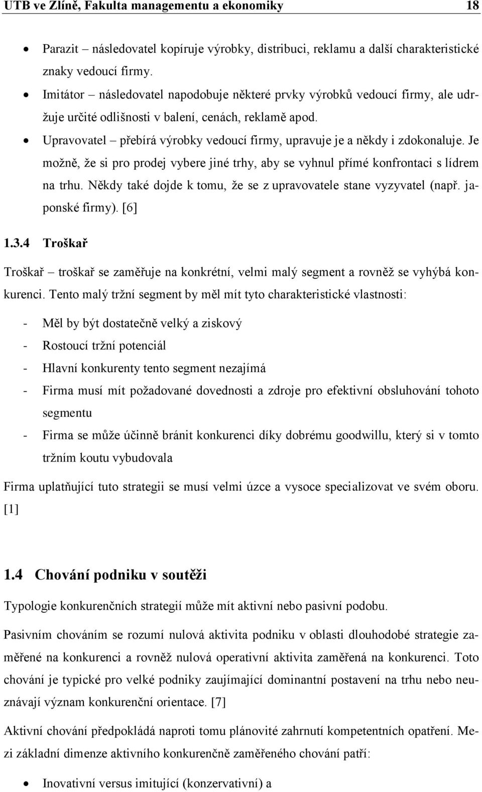 Upravovatel přebírá výrobky vedoucí firmy, upravuje je a někdy i zdokonaluje. Je moţně, ţe si pro prodej vybere jiné trhy, aby se vyhnul přímé konfrontaci s lídrem na trhu.