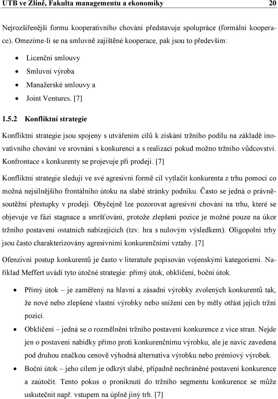 2 Konfliktní strategie Konfliktní strategie jsou spojeny s utvářením cílů k získání trţního podílu na základě inovativního chování ve srovnání s konkurencí a s realizací pokud moţno trţního