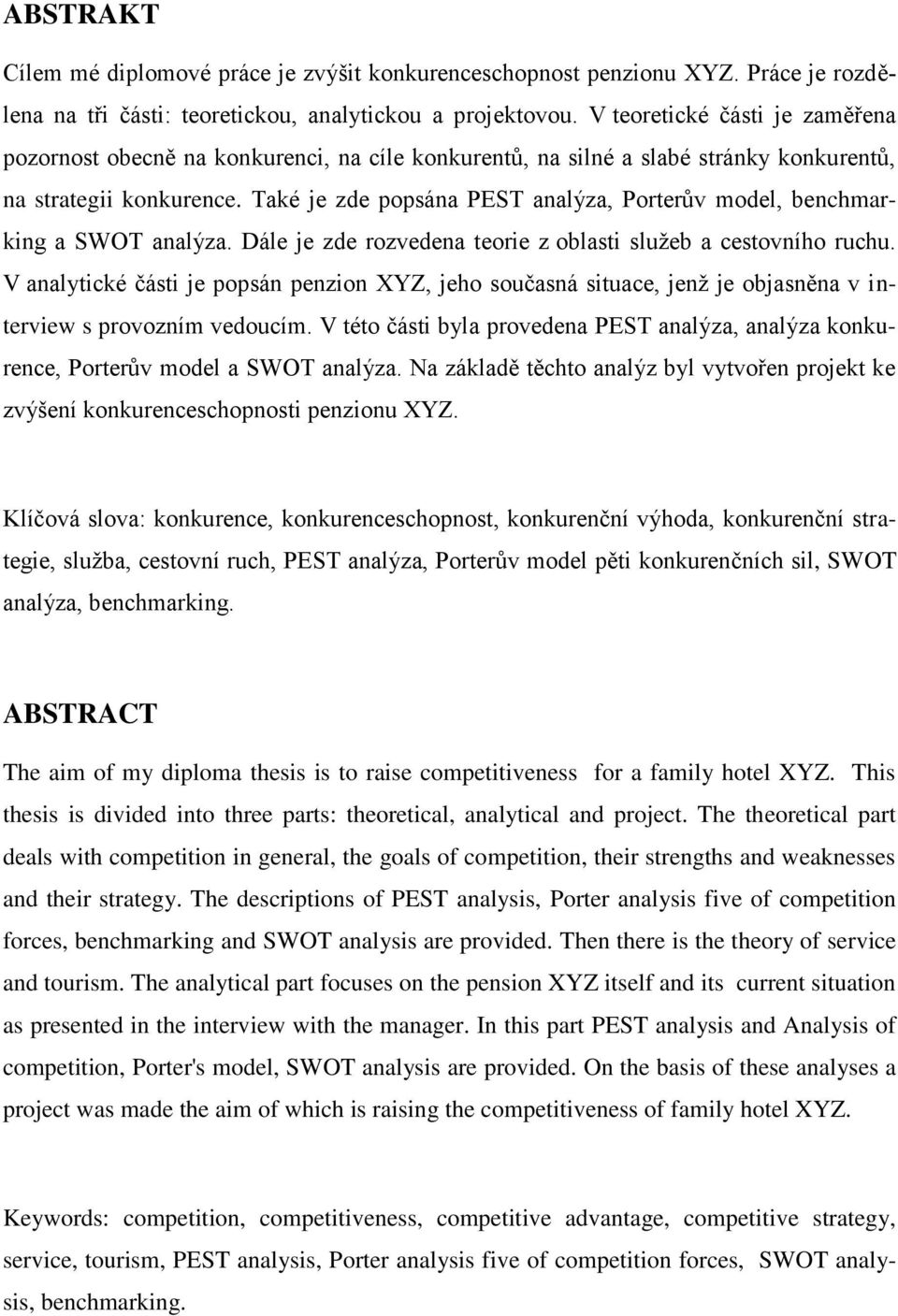 Také je zde popsána PEST analýza, Porterův model, benchmarking a SWOT analýza. Dále je zde rozvedena teorie z oblasti sluţeb a cestovního ruchu.